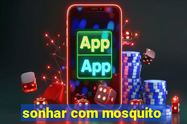 sonhar com mosquito